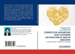 COMPETITIVE ADVANTAGE AND CUSTOMER SATISFACTION IN HEALTH INDUSTRY di Thilagavathi Krishnan, Shankar Chelliah, Jayaraman Munusamy edito da LAP Lambert Acad. Publ.