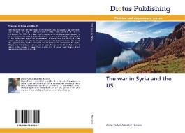 The War In Syria And The Us di Abdel Fattah Abdallah Hussein edito da Dictus Publishing