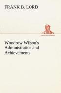 Woodrow Wilson's Administration and Achievements di Frank B. Lord edito da TREDITION CLASSICS