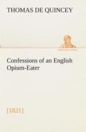 Confessions of an English Opium-Eater di Thomas De Quincey edito da Tredition Classics