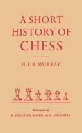 A Short History of Chess by HJR Murray di H. J. R. Murray edito da Ishi Press