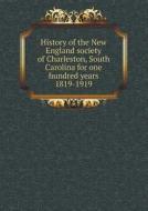 History Of The New England Society Of Charleston, South Carolina For One Hundred Years 1819-1919 di William Way edito da Book On Demand Ltd.