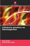 Influência genética na Odontogénese di Amit Gupta, Swyeta Jain Gupta edito da Edições Nosso Conhecimento