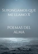 Supongamos que me llamo X di Luis Mariano Cañeque Poeta del desamor edito da Books on Demand