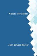 Nature Mysticism di John Edward Mercer edito da Alpha Editions