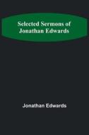 Selected Sermons of Jonathan Edwards di Jonathan Edwards edito da Alpha Editions