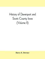 History of Davenport and Scott County Iowa (Volume II) di Harry E. Downer edito da Alpha Editions