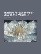 Personal Recollections Of Joan Of Arc By The Sieur Louis De Conte di Mark Twain edito da General Books Llc