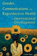 Gender, Communications, and Reproductive Health in International Development di Carolina Matos edito da MCGILL QUEENS UNIV PR