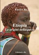 Etiopia - Le origini della specie di Enrico Bo edito da Lulu.com