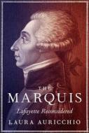 The Marquis: Lafayette Reconsidered di Laura Auricchio edito da Knopf Publishing Group