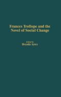 Frances Trollope and the Novel of Social Change di Brenda Ayres edito da Greenwood Press