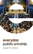 Everyday Public Worship di Susan H. Jones edito da SCM Press