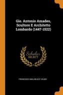Gio. Antonio Amadeo, Scultore E Architetto Lombardo (1447-1522) di Francesco Malaguzzi Valeri edito da Franklin Classics Trade Press