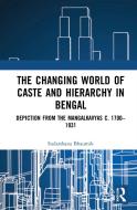 The Changing World Of Caste And Hierarchy In Bengal di Sudarshana Bhaumik edito da Taylor & Francis Ltd
