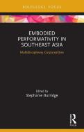 Embodied Performativity In Southeast Asia di Stephanie Burridge edito da Taylor & Francis Ltd