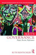 Arts Governance: People, Passion, Performance di Ruth Rentschler edito da ROUTLEDGE