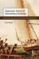 Diplomatic Theory of International Relations di Paul Sharp edito da Cambridge University Press