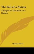 The Fall Of A Nation: A Sequel To The Bi di THOMAS DIXON edito da Kessinger Publishing
