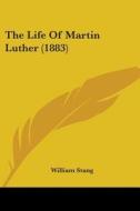 The Life Of Martin Luther 1883 di WILLIAM STANG edito da Kessinger Publishing
