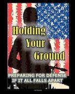 Holding Your Ground: Preparing for Defense If It All Falls Apart di Joe Nobody edito da Prepperpress.com