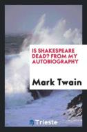 Is Shakespeare Dead?: From My Autobiography di Mark Twain edito da LIGHTNING SOURCE INC