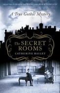 The Secret Rooms: A True Gothic Mystery. Catherine Bailey di Catherine Bailey edito da Viking