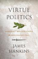 Virtue Politics di James Hankins edito da Harvard University Press