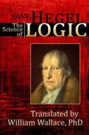 The Science of Logic di G. W. F. Hegel edito da Hythloday Press