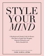 Style Your Mind: A Workbook and Lifestyle Guide For Women Who Want to Design Their Thoughts, Empower Themselves, and Bui di Cara Alwill Leyba edito da LIGHTNING SOURCE INC