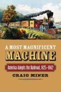 Miner, C:  A  Most Magnificent Machine di Craig Miner edito da University Press of Kansas