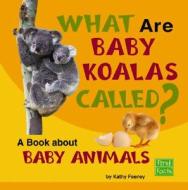 What Are Baby Koalas Called?: A Book about Baby Animals di Kathy Feeney edito da First Facts Books