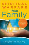 Spiritual Warfare for Your Family: What You Need to Know to Protect Your Children di Leighann McCoy edito da BETHANY HOUSE PUBL