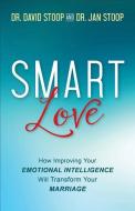 Smart Love: How Improving Your Emotional Intelligence Will Transform Your Marriage di David Stoop, Jan Stoop edito da FLEMING H REVELL CO