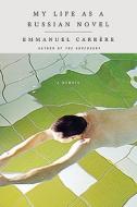 My Life as a Russian Novel: A Memoir di Emmanuel Carrere edito da Metropolitan Books