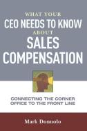 What Your CEO Needs to Know about Sales Compensation: Connecting the Corner Office to the Front Line di Mark Donnolo edito da AMACOM