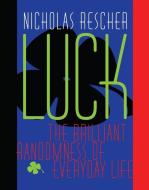 Luck: The Brilliant Randomness of Everyday Life di Nicholas Rescher edito da UNIV OF PITTSBURGH PR