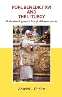 Pope Benedict XVI and the Liturgy di Anselm J. Gribbin edito da GRACEWING
