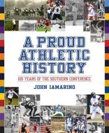 A Proud Athletic History: 100 Years of the Southern Conference di John Iamarino edito da MERCER UNIV PR