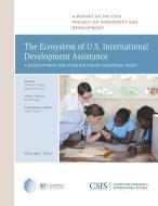 The Ecosystem of U.S. International Development Assistance di Daniel F. Runde, Conor M. Savoy edito da Centre for Strategic & International Studies,U.S.