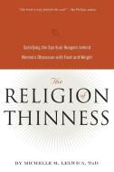 The Religion of Thinness: Satisfying the Spiritual Hungers Behind Women's Obsession with Food and Weight di Michelle M. Lelwica edito da GURZE BOOKS