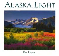 Alaska Light: Ideas and Images from a Northern Land di Kim Heacox edito da GRAPHIC ARTS BOOKS