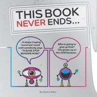 This Book Never Ends...: It just goes On 'N' On di Markus Baker, Mark Baker edito da LIGHTNING SOURCE INC
