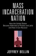 Mass Incarceration Nation di Jeffrey Bellin edito da Cambridge University Press
