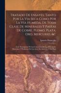 Tratado De Ensayes, Tanto Por La Via Seca Como Por La Via Humeda, De Toda Clase De Minerales Y Pastas De Cobre, Plomo, Plata, Oro, Mercurio, &c: Con D di Ignacio Domeyko edito da LEGARE STREET PR