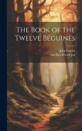 The Book of the Twelve Béguines di John Francis, Van Ruysbroeck Jan edito da LEGARE STREET PR
