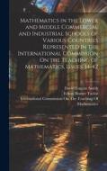 Mathematics in the Lower and Middle Commercial and Industrial Schools of Various Countries Represented in the International Commission On the Teaching di David Eugene Smith, Edson Homer Taylor, William Fogg Osgood edito da LEGARE STREET PR
