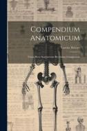 Compendium Anatomicum: Totam rem Anatomicam Brevissime Complectens di Lorenz Heister edito da LEGARE STREET PR