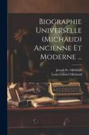 Biographie Universelle (Michaud) Ancienne Et Moderne ... di Joseph Michaud, Louis Gabriel Michaud edito da LEGARE STREET PR