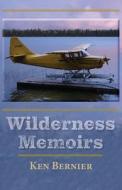 Wilderness Memoirs di Ken Bernier edito da FriesenPress